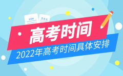 2022年高考时间安排_高考时间2022具体时间表