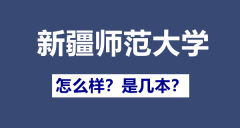 新疆师范大学是一本还是二本_新疆师范大学怎么样