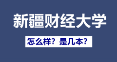 新疆财经大学是一本还是二本_新疆财经大学怎么样