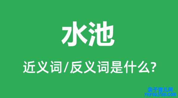 水池的近义词和反义词是什么,水池是什么意思