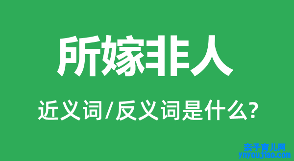 所嫁非人的近义词和反义词是什么,所嫁非人是什么意思