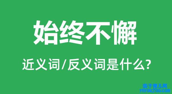 始终不懈的近义词和反义词是什么,始终不懈是什么意思