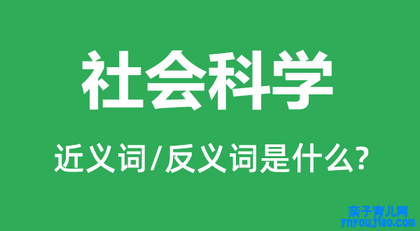 社会科学的近义词和反义词是什么,社会科学是什么意思