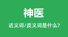 神医的近义词和反义词是什么＿神医是什么意思？