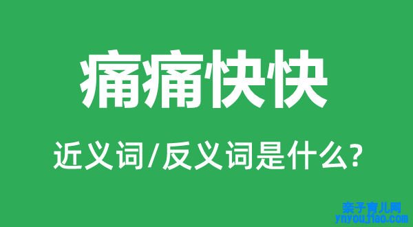 痛痛快快的近义词和反义词是什么,痛痛快快是什么意思