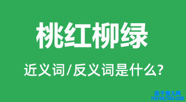 桃红柳绿的近义词和反义词是什么,桃红柳绿是什么意思