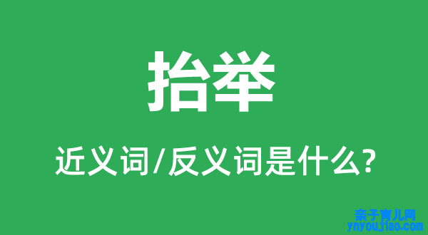 抬举的近义词和反义词是什么,抬举是什么意思