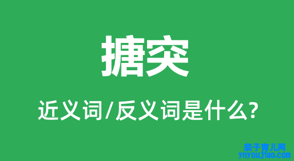 搪突的近义词和反义词是什么,搪突是什么意思