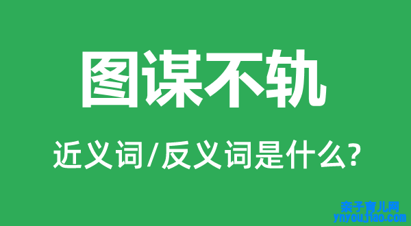 图谋不轨的近义词和反义词是什么,图谋不轨是什么意思