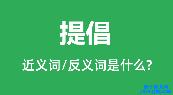 倡导的近义词和反义词是什么,倡导是什么意思