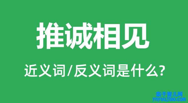 推诚相见的近义词和反义词是什么,推诚相见是什么意思