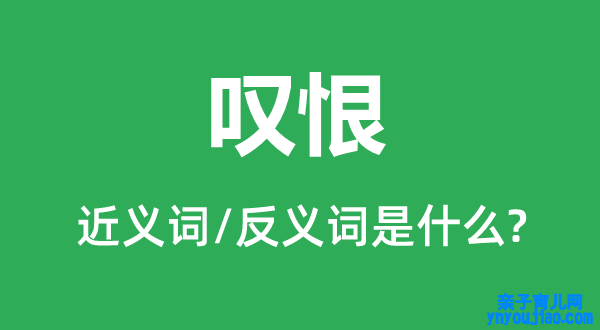 叹恨的近义词和反义词是什么,叹恨是什么意思