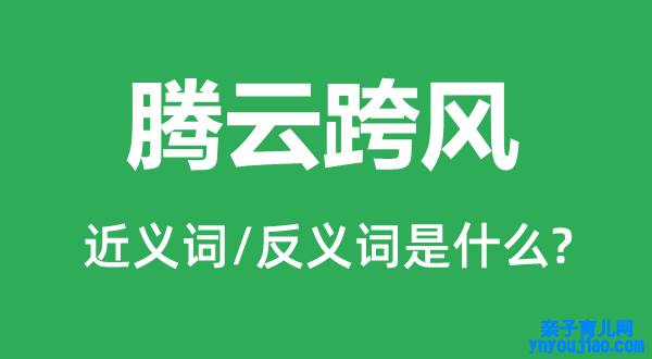 腾云跨风的近义词和反义词是什么,腾云跨风是什么意思