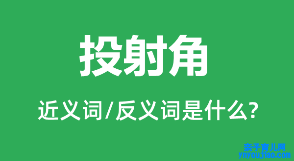 投射角的近义词和反义词是什么,投射角是什么意思