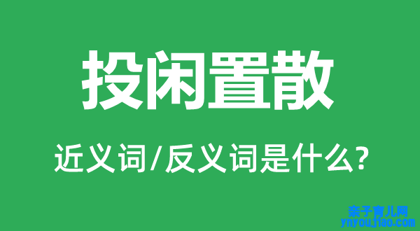 投闲置散的近义词和反义词是什么,投闲置散是什么意思