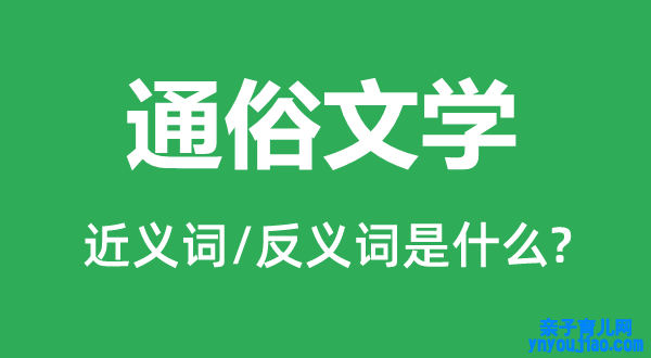 通俗文学的近义词和反义词是什么,通俗文学是什么意思