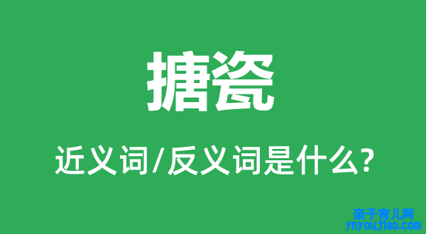 搪瓷的近义词和反义词是什么,搪瓷是什么意思