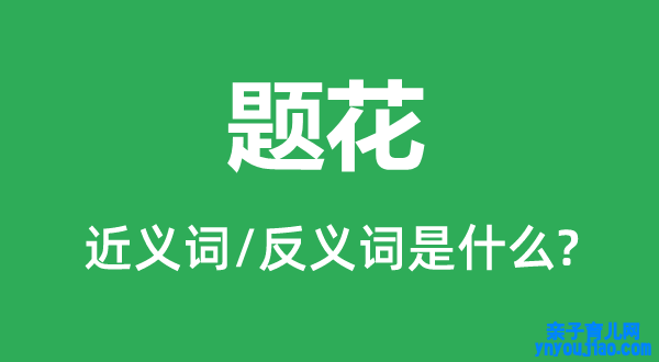 题花的近义词和反义词是什么,题花是什么意思