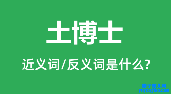 土博士的近义词和反义词是什么,土博士是什么意思