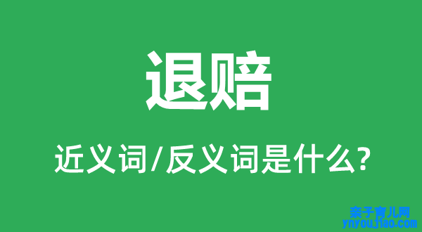 退赔的近义词和反义词是什么,退赔是什么意思