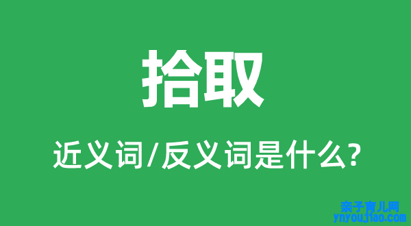 拾取的近义词和反义词是什么,拾取是什么意思