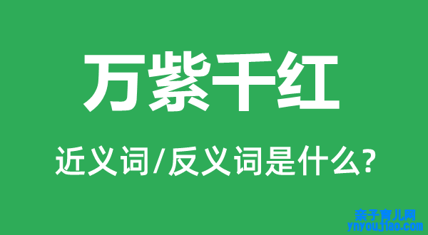 万紫千红的近义词和反义词是什么,万紫千红是什么意思