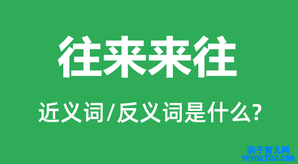 往来交往的近义词和反义词是什么,往来交往是什么意思