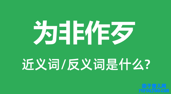 为非作歹的近义词和反义词是什么,为非作歹是什么意思