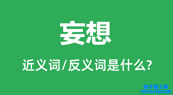 妄想的近义词和反义词是什么,妄想是什么意思