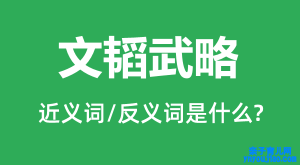 文韬武略的近义词和反义词是什么,文韬武略是什么意思