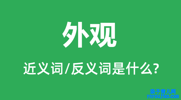 外观的近义词和反义词是什么,外观是什么意思