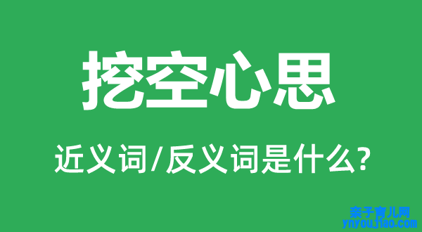 挖空心思的近义词和反义词是什么,挖空心思是什么意思