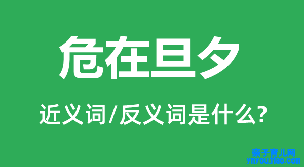 危在朝夕的近义词和反义词是什么,危在朝夕是什么意思