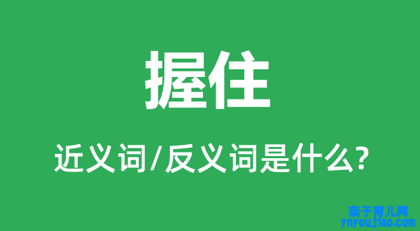 握住的近义词和反义词是什么,握住是什么意思