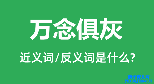 万念俱灰的近义词和反义词是什么,万念俱灰是什么意思