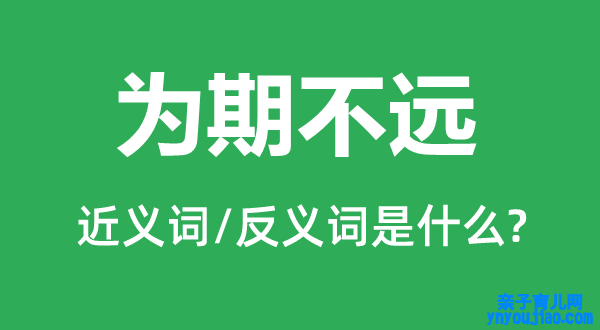 为期不远的近义词和反义词是什么,为期不远是什么意思