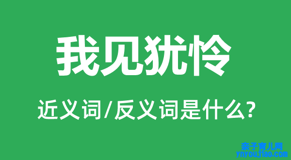 我见犹怜的近义词和反义词是什么,我见犹怜是什么意思