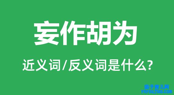 妄作胡为的近义词和反义词是什么,妄作胡为是什么意思