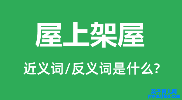 屋上架屋的近义词和反义词是什么,屋上架屋是什么意思