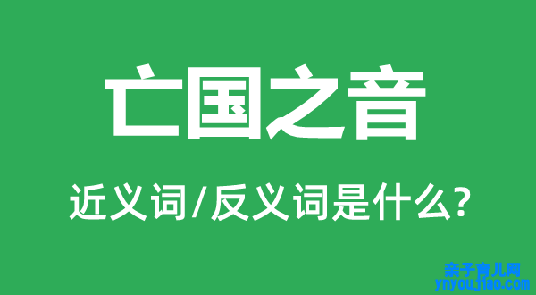 亡国之音的近义词和反义词是什么,亡国之音是什么意思