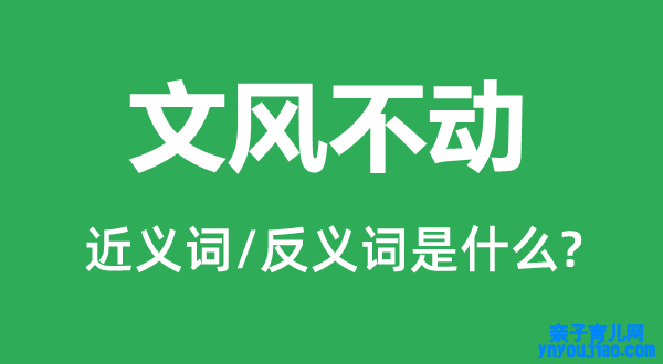 文风不动的近义词和反义词是什么,文风不动是什么意思