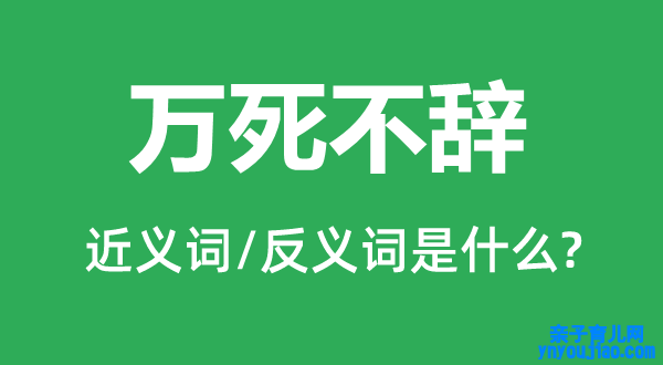 万死不辞的近义词和反义词是什么,万死不辞是什么意思