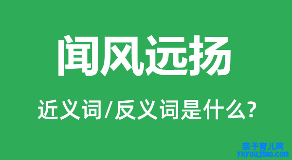 闻风远扬的近义词和反义词是什么,闻风远扬是什么意思