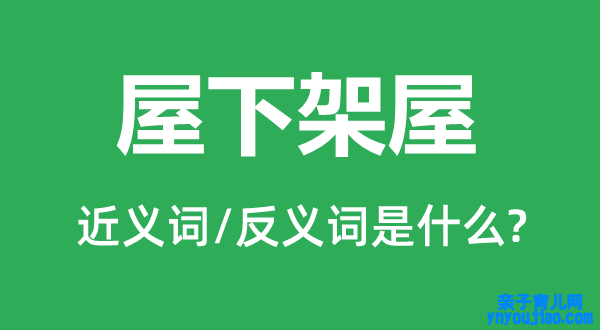 屋下架屋的近义词和反义词是什么,屋下架屋是什么意思