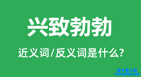 兴致勃勃的近义词和反义词是什么,兴致勃勃是什么意思