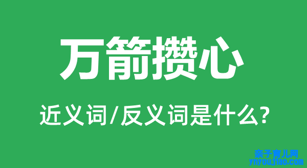 万箭攒心的近义词和反义词是什么,万箭攒心是什么意思