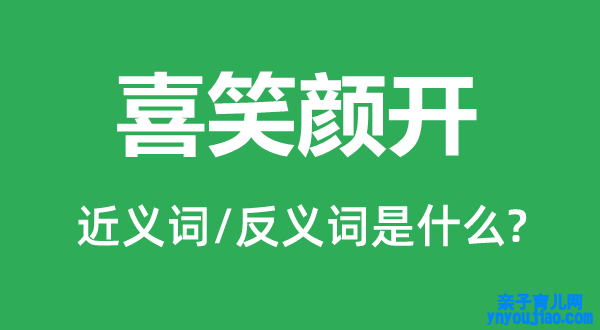 喜笑颜开的近义词和反义词是什么,喜笑颜开是什么意思