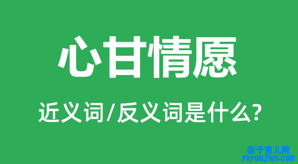 心甘情愿的近义词和反义词是什么,心甘情愿是什么意思