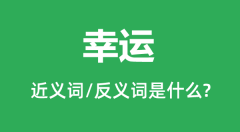 幸运的近义词和反义词是什么_幸运是什么意思?