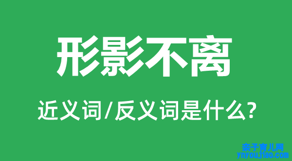 形影不离的近义词和反义词是什么,形影不离是什么意思